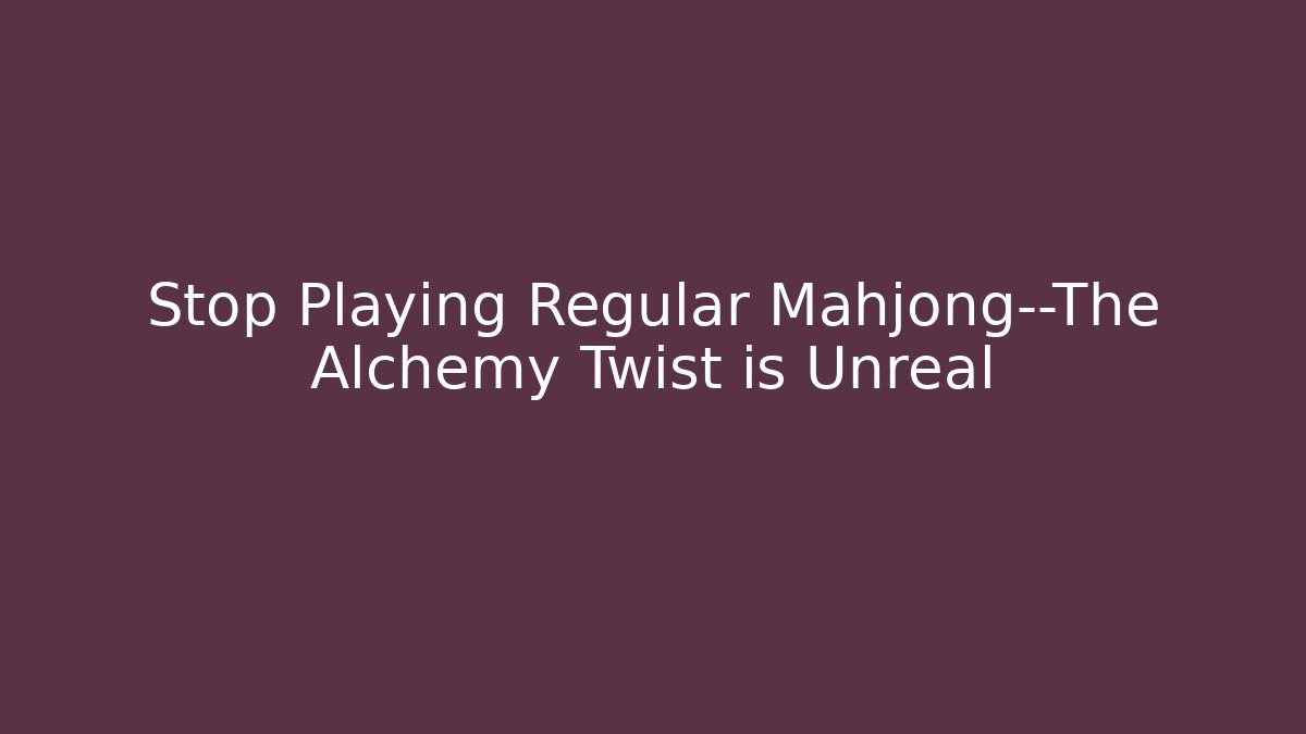 Stop Playing Regular Mahjong—The Alchemy Twist is Unreal
