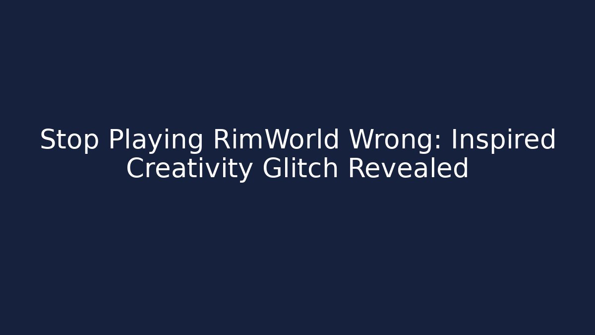 Stop Playing RimWorld Wrong: Inspired Creativity Glitch Revealed