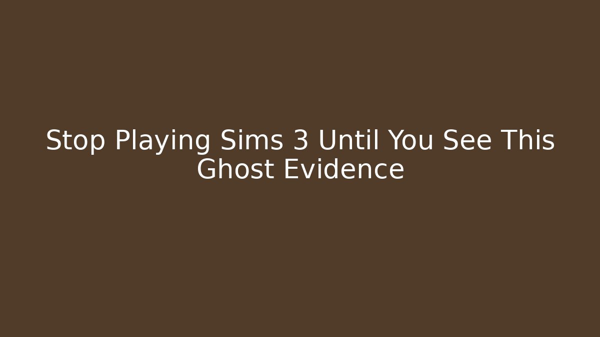 Stop Playing Sims 3 Until You See This Ghost Evidence