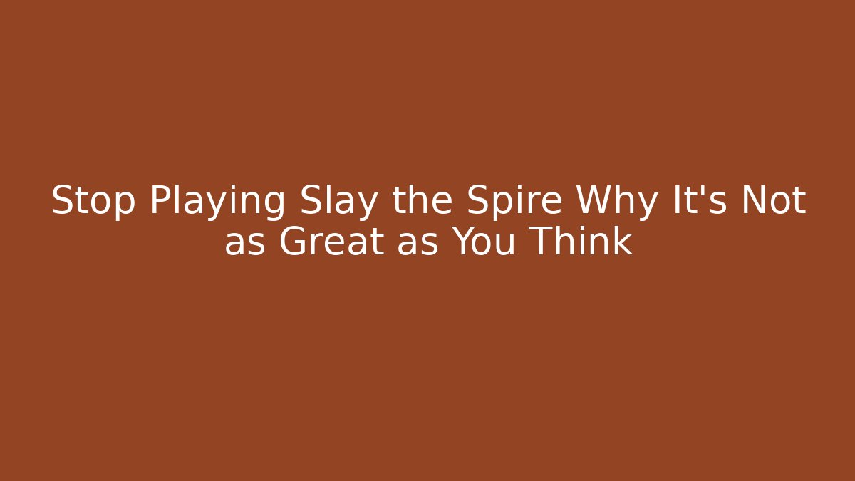 Stop Playing Slay the Spire Why It's Not as Great as You Think