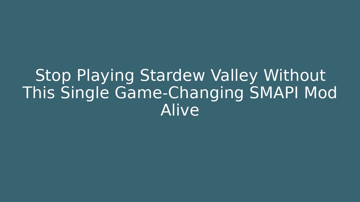 Stop Playing Stardew Valley Without This Single Game-Changing SMAPI Mod Alive