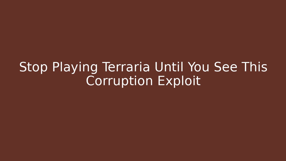 Stop Playing Terraria Until You See This Corruption Exploit