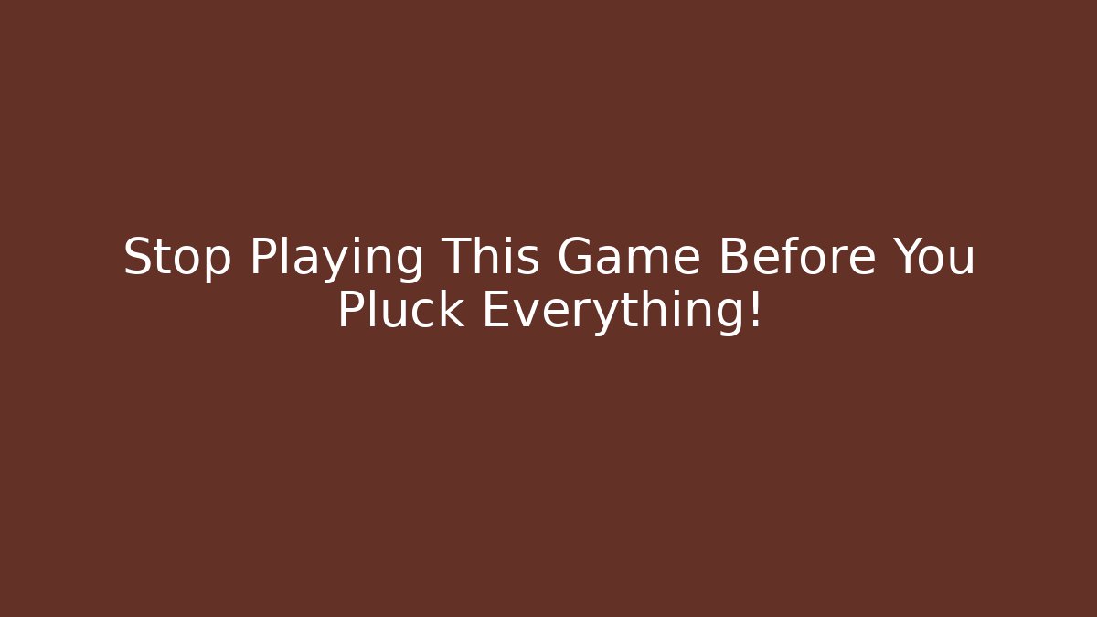 Stop Playing This Game Before You Pluck Everything! - Create More Assets