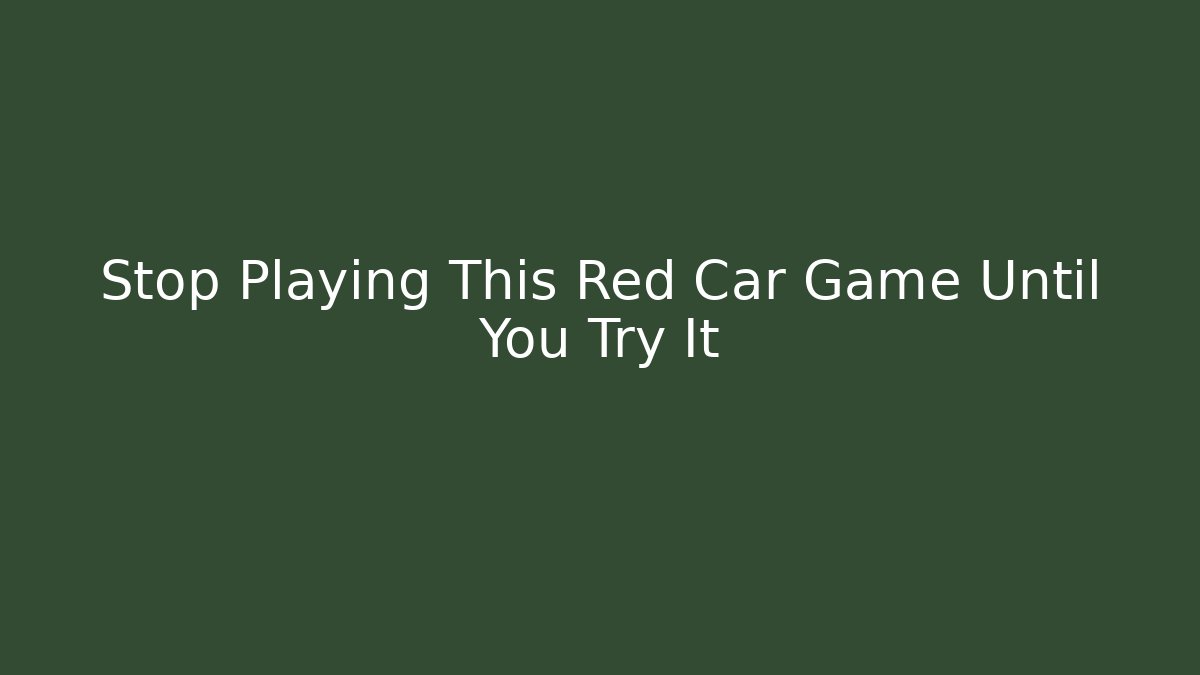 Stop Playing This Red Car Game Until You Try It