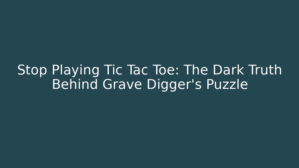 Stop Playing Tic Tac Toe: The Dark Truth Behind Grave Digger's Puzzle
