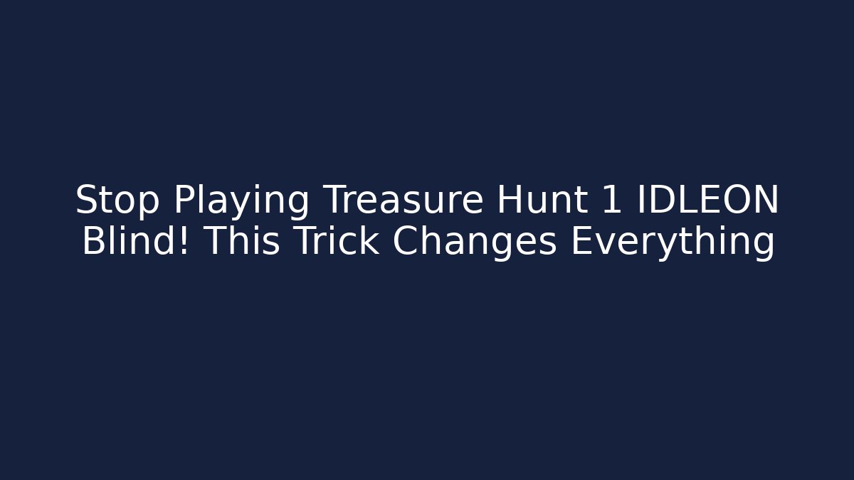 Stop Playing Treasure Hunt 1 IDLEON Blind! This Trick Changes Everything - Create More Assets