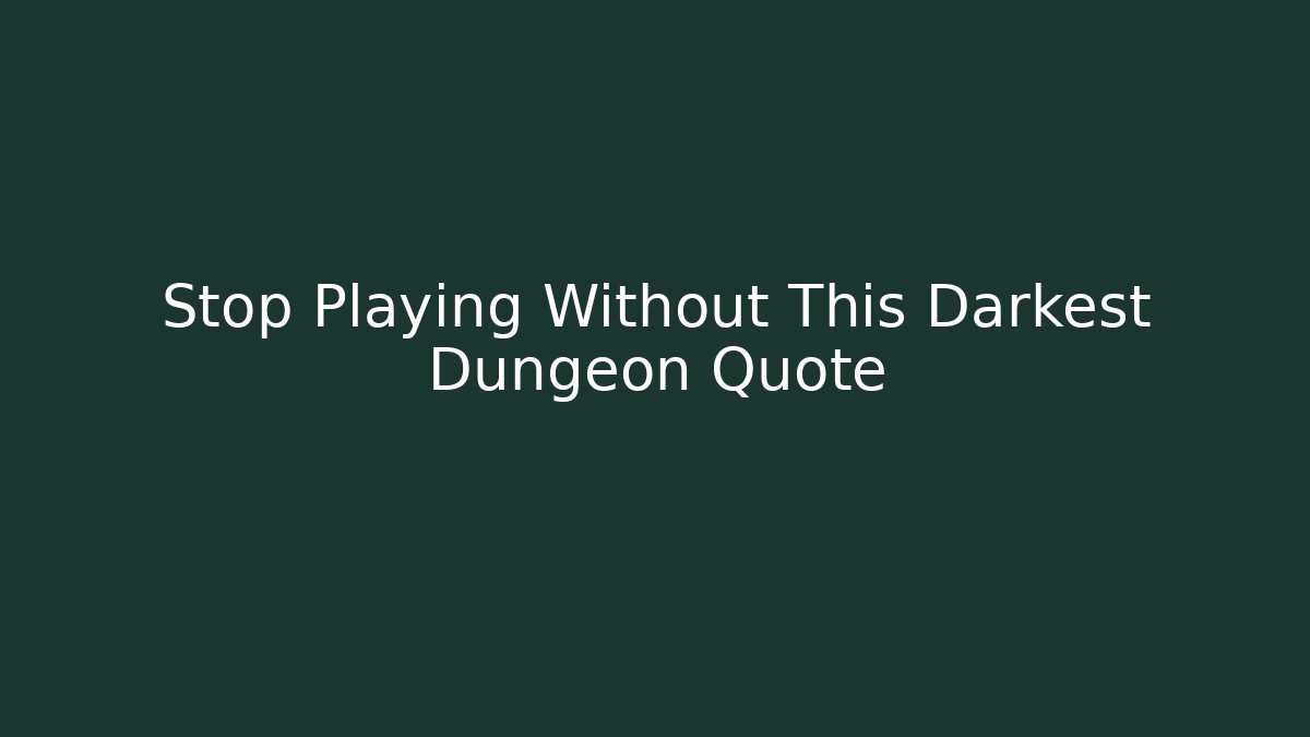 Stop Playing Without This Darkest Dungeon Quote