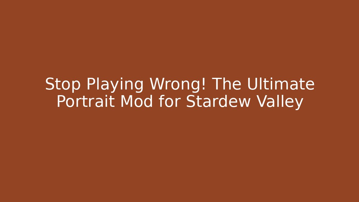 Stop Playing Wrong! The Ultimate Portrait Mod for Stardew Valley - Create More Assets