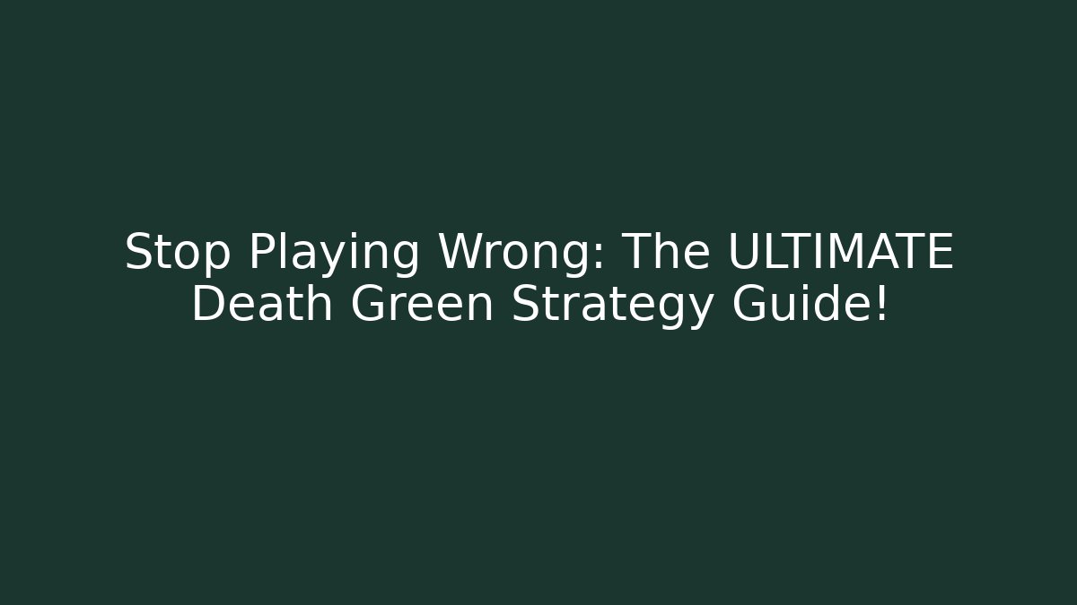 Stop Playing Wrong: The ULTIMATE Death Green Strategy Guide!
