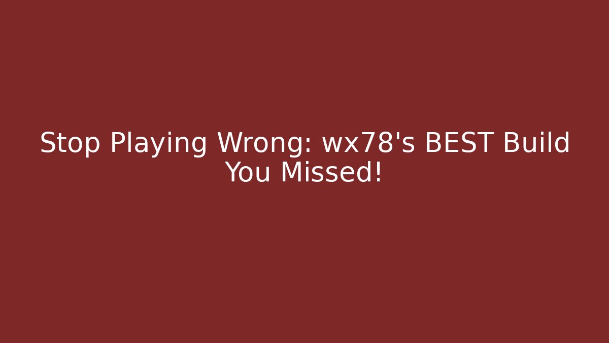 Stop Playing Wrong: wx78's BEST Build You Missed! - Create More Assets