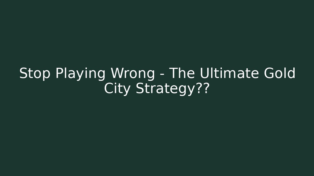 Stop Playing Wrong – The Ultimate Gold City Strategy揭秘 - Create More Assets