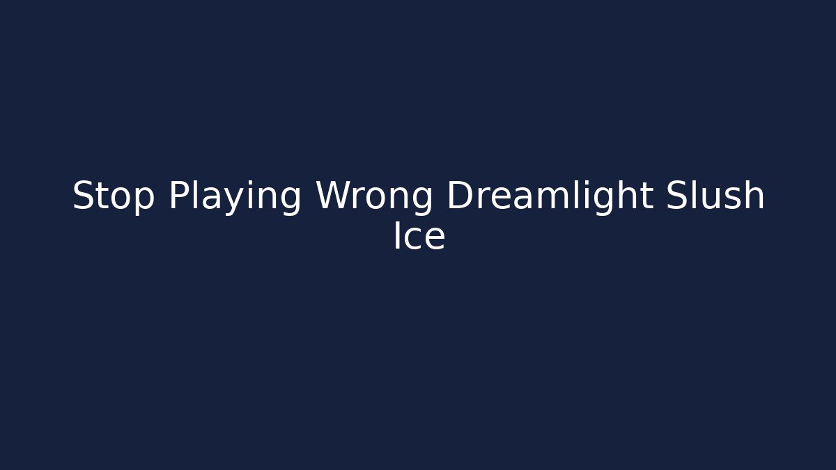 Stop Playing Wrong Dreamlight Slush Ice - Create More Assets
