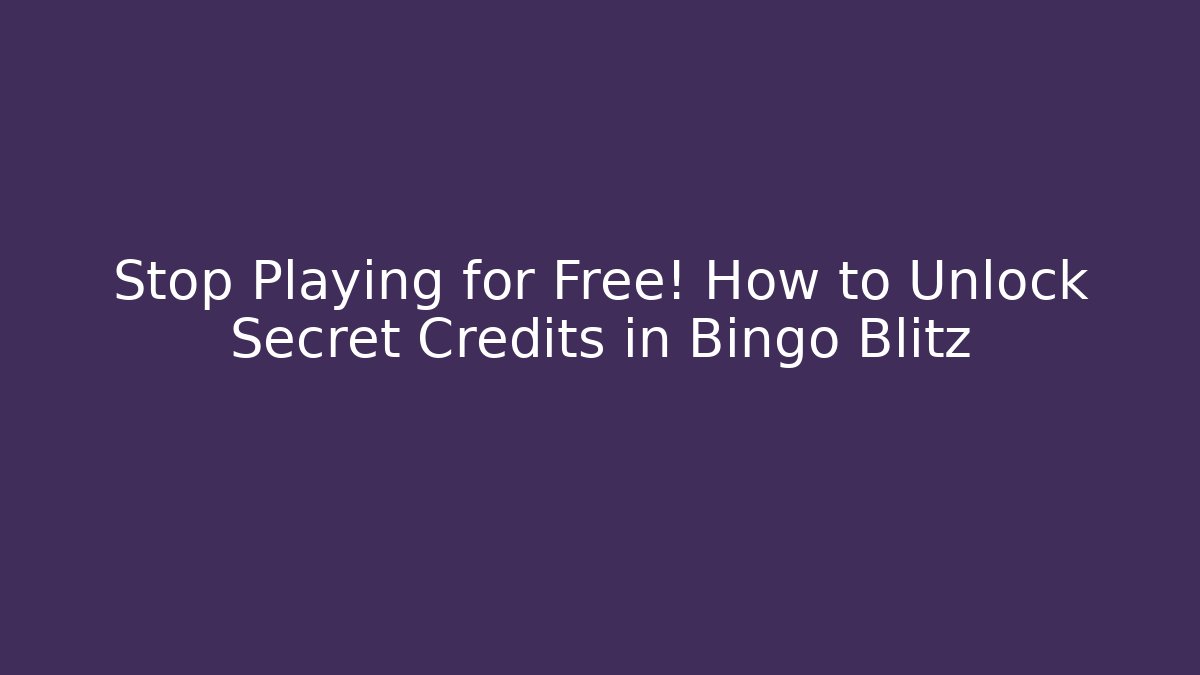 Stop Playing for Free! How to Unlock Secret Credits in Bingo Blitz