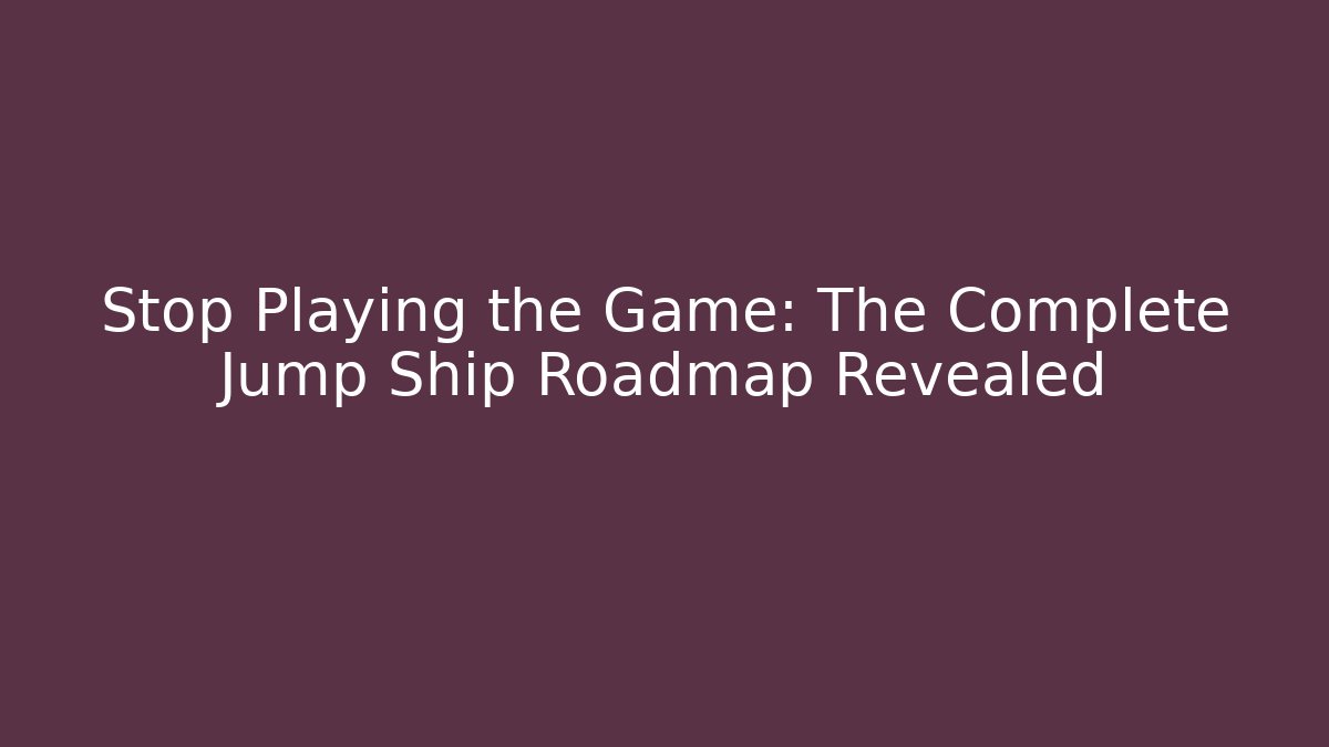 Stop Playing the Game: The Complete Jump Ship Roadmap Revealed - Create More Assets