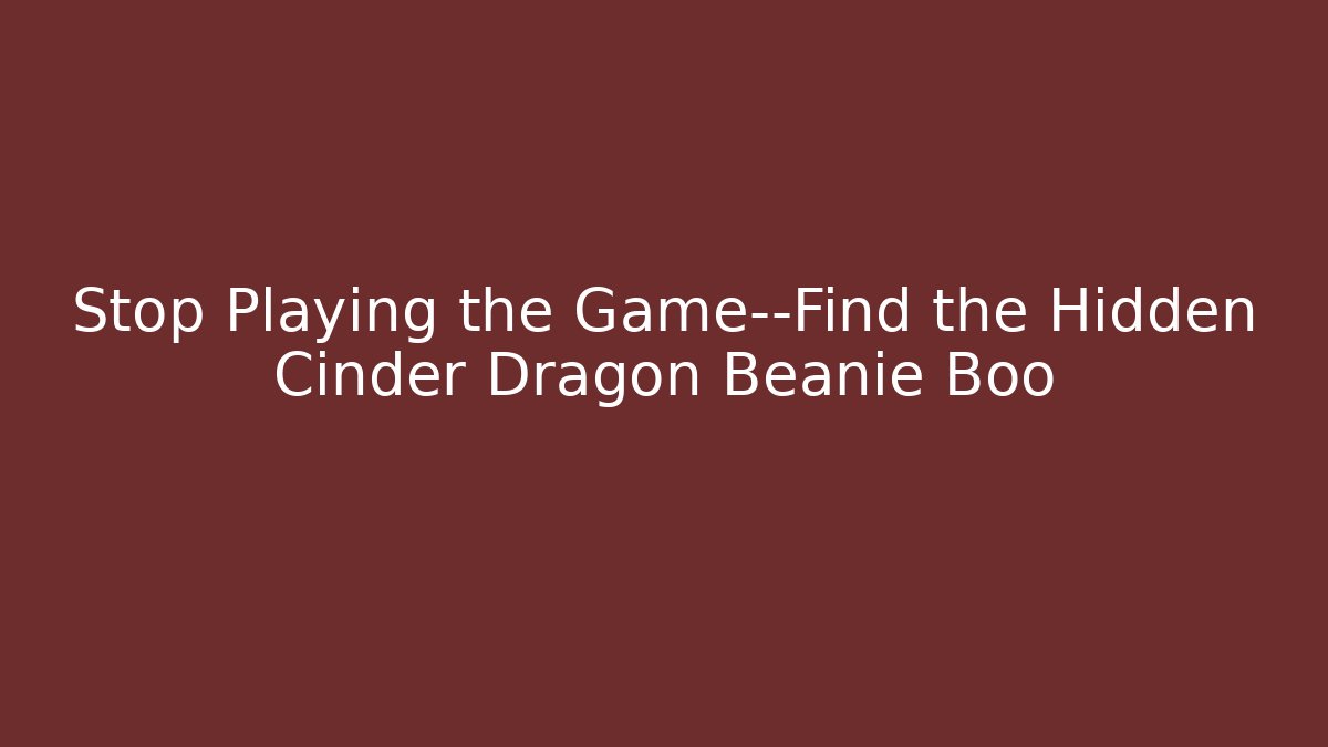 Stop Playing the Game—Find the Hidden Cinder Dragon Beanie Boo