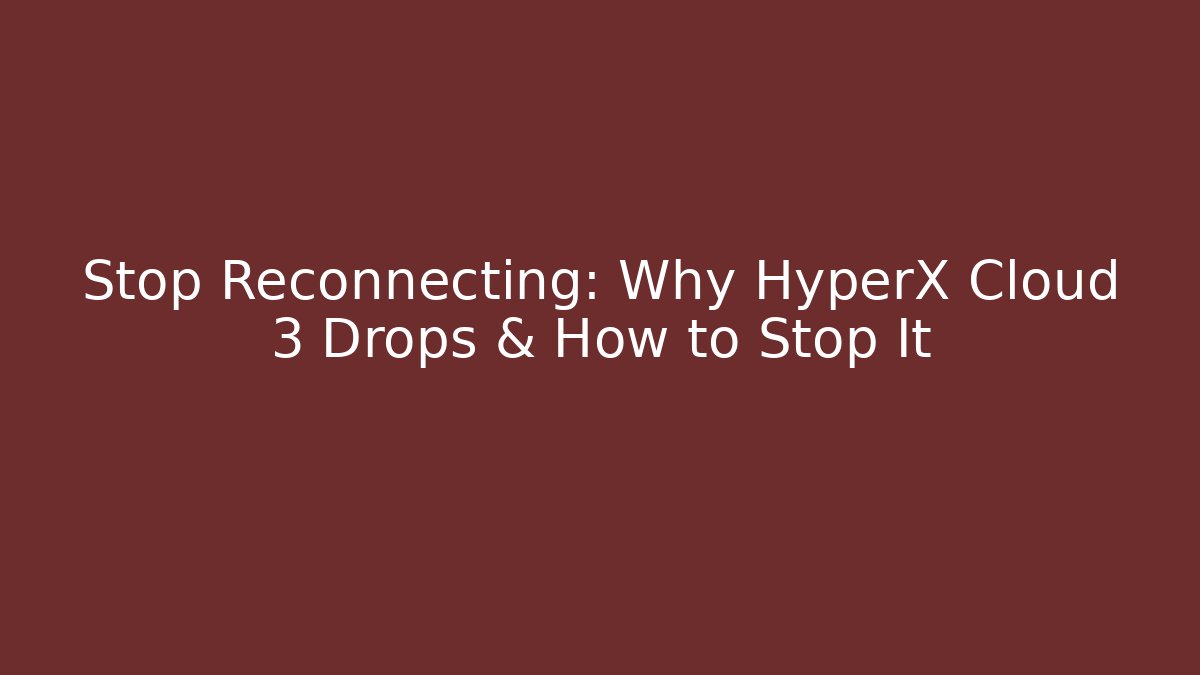 Stop Reconnecting: Why HyperX Cloud 3 Drops & How to Stop It