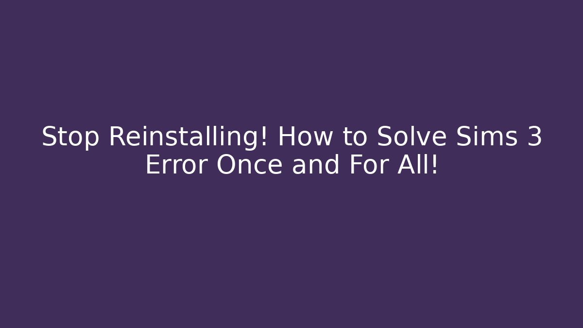 Stop Reinstalling! How to Solve Sims 3 Error Once and For All! - Create More Assets