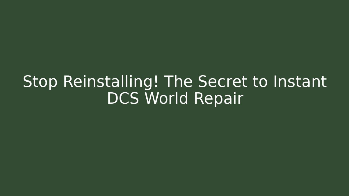 Stop Reinstalling! The Secret to Instant DCS World Repair