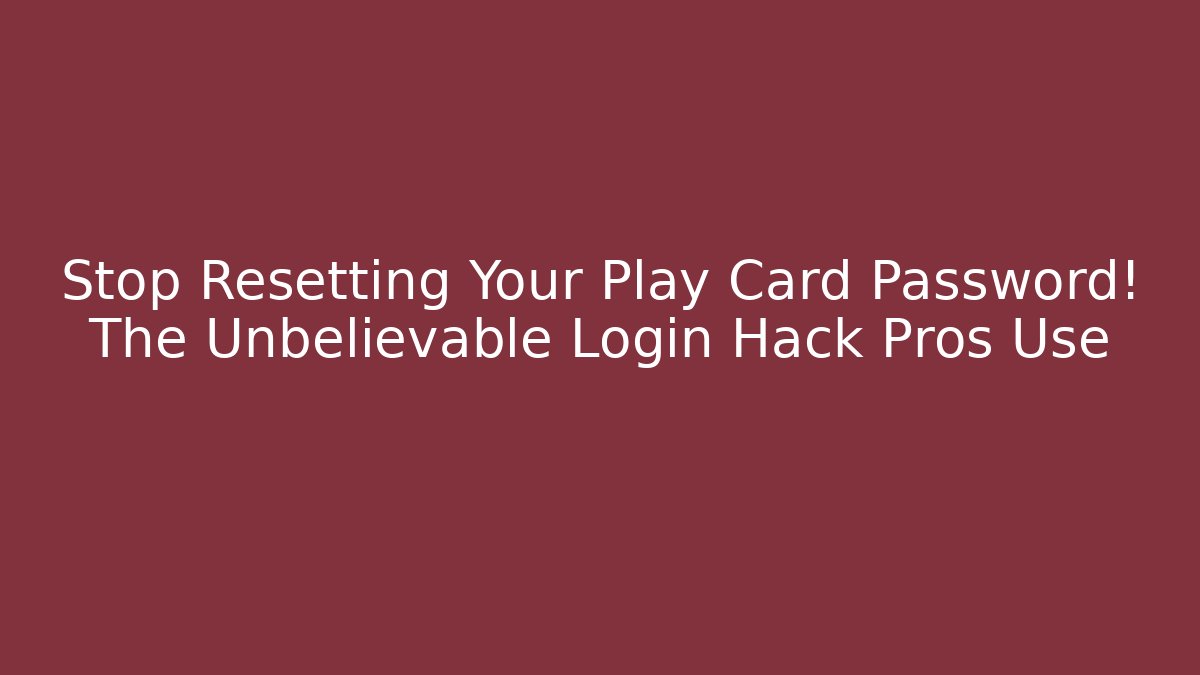 Stop Resetting Your Play Card Password! The Unbelievable Login Hack Pros Use - Create More Assets