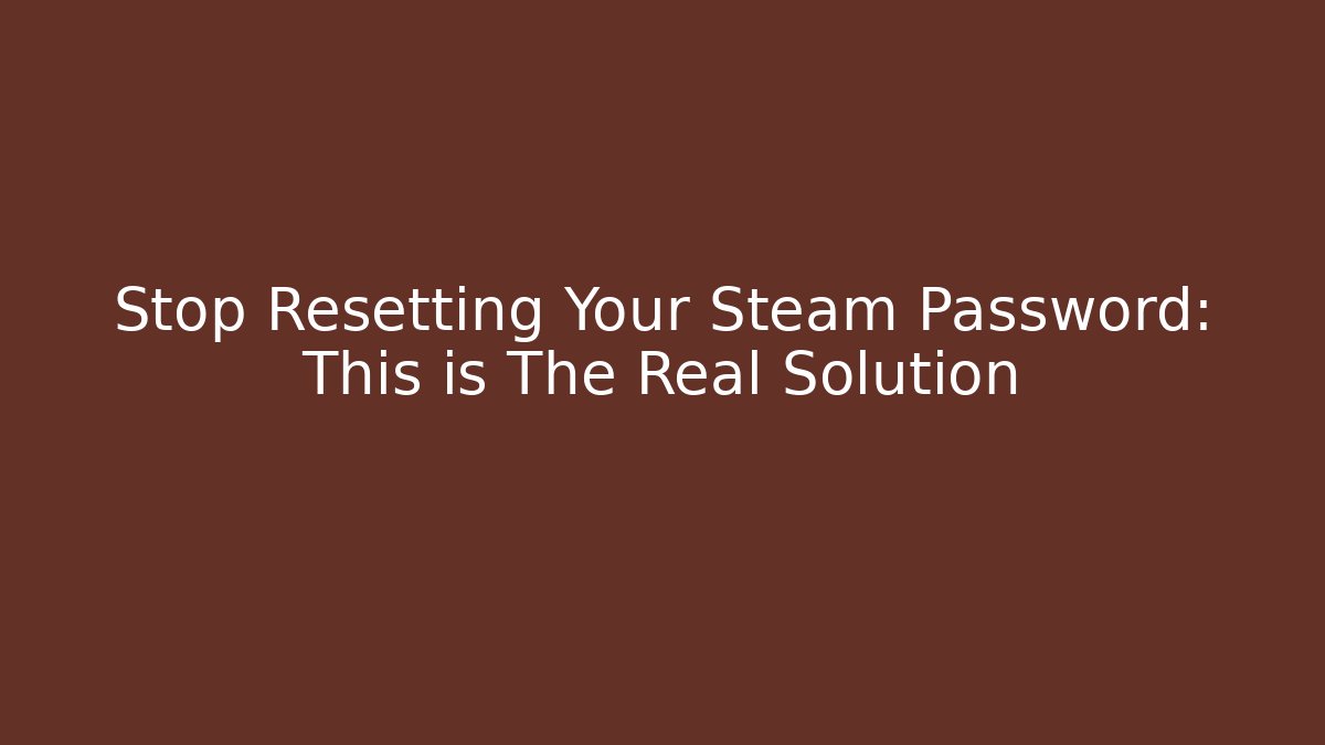 Stop Resetting Your Steam Password: This is The Real Solution - Create More Assets