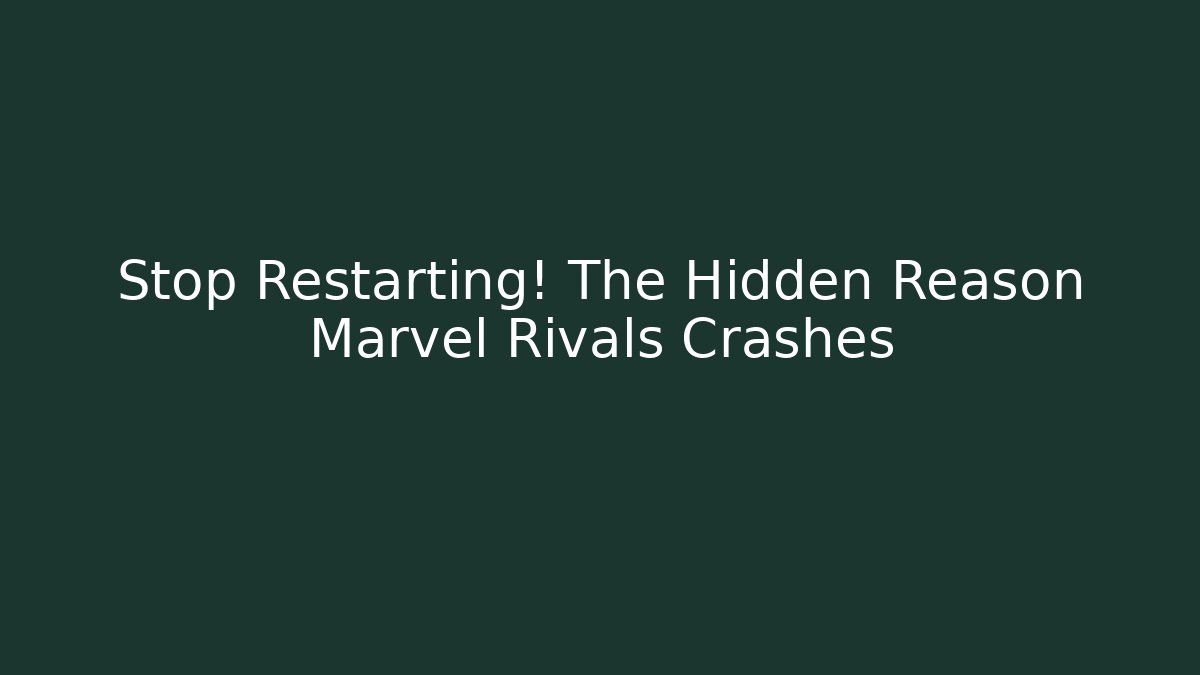 Stop Restarting! The Hidden Reason Marvel Rivals Crashes