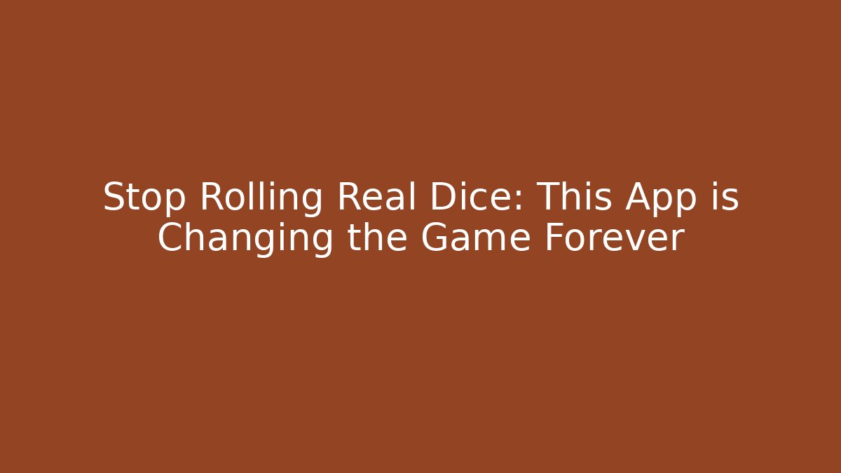 Stop Rolling Real Dice: This App is Changing the Game Forever