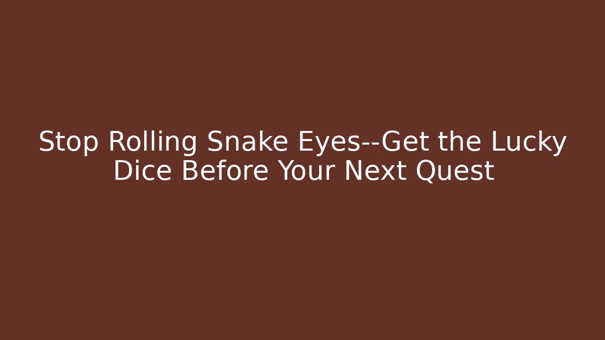 Stop Rolling Snake Eyes—Get the Lucky Dice Before Your Next Quest