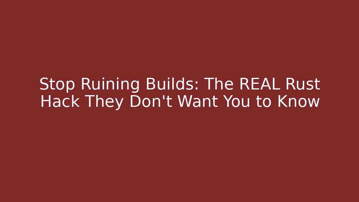 Stop Ruining Builds: The REAL Rust Hack They Don't Want You to Know