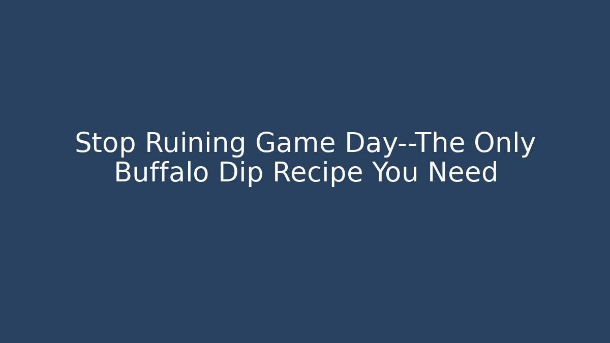 Stop Ruining Game Day—The Only Buffalo Dip Recipe You Need