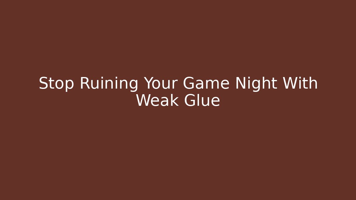 Stop Ruining Your Game Night With Weak Glue - Create More Assets