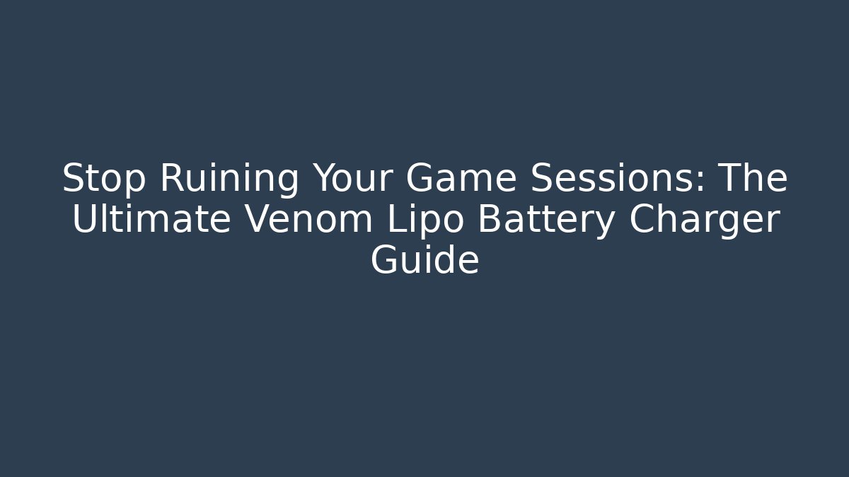 Stop Ruining Your Game Sessions: The Ultimate Venom Lipo Battery Charger Guide