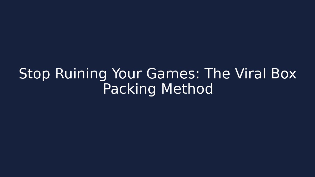 Stop Ruining Your Games: The Viral Box Packing Method