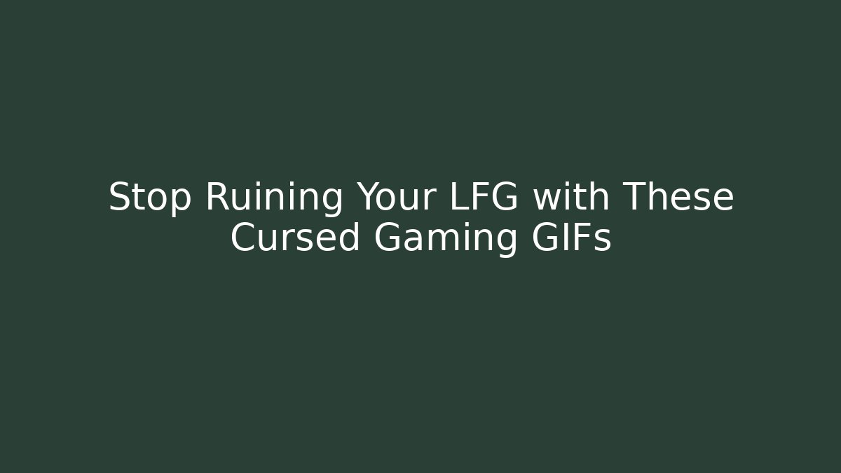 Stop Ruining Your LFG with These Cursed Gaming GIFs