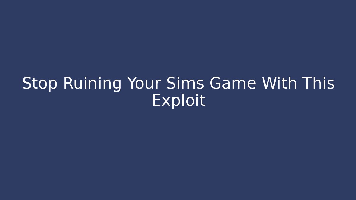 Stop Ruining Your Sims Game With This Exploit - Create More Assets