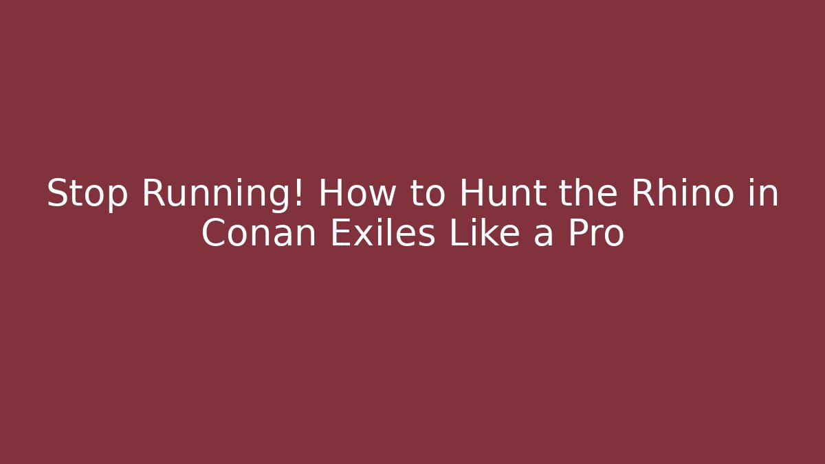 Stop Running! How to Hunt the Rhino in Conan Exiles Like a Pro