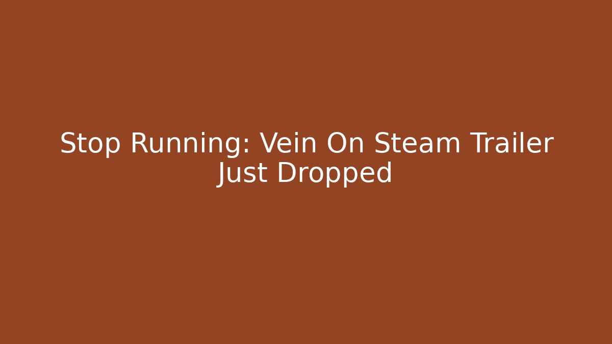 Stop Running: Vein On Steam Trailer Just Dropped - Create More Assets