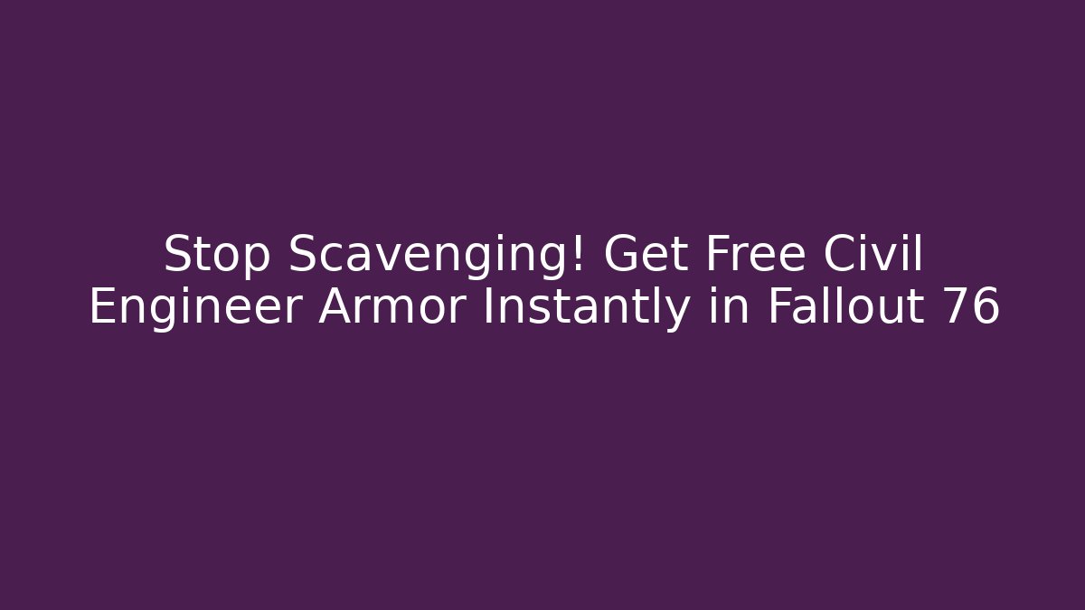 Stop Scavenging! Get Free Civil Engineer Armor Instantly in Fallout 76