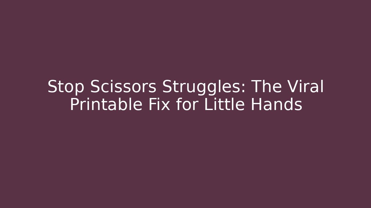 Stop Scissors Struggles: The Viral Printable Fix for Little Hands