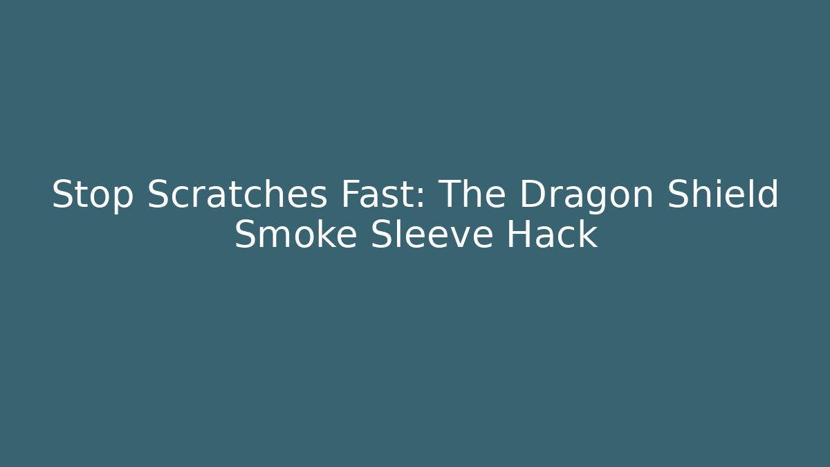 Stop Scratches Fast: The Dragon Shield Smoke Sleeve Hack