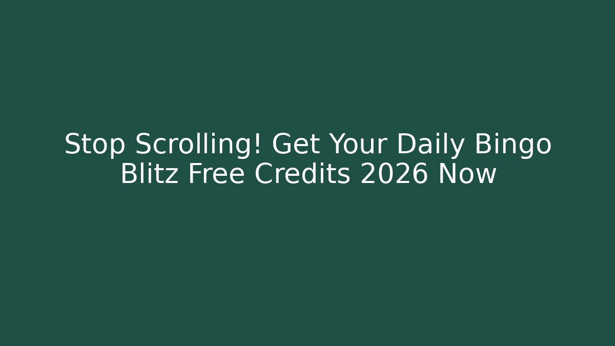 Stop Scrolling! Get Your Daily Bingo Blitz Free Credits 2026 Now