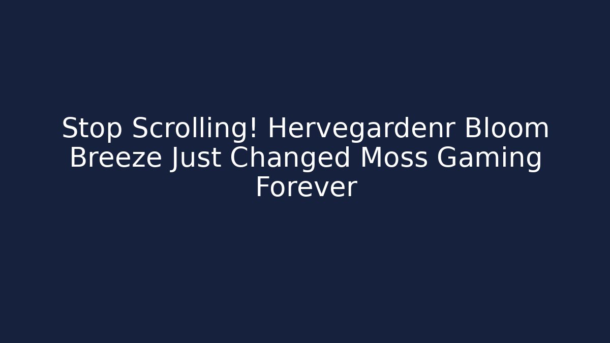 Stop Scrolling! Hervegardenr Bloom Breeze Just Changed Moss Gaming Forever