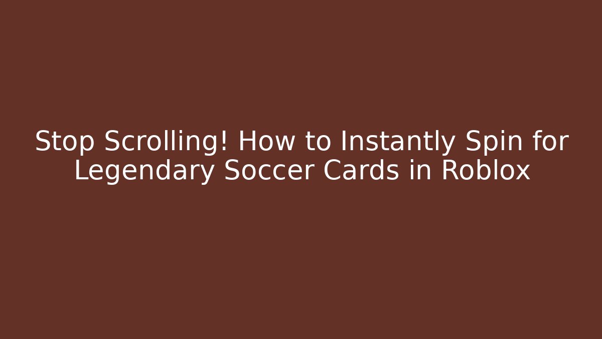 Stop Scrolling! How to Instantly Spin for Legendary Soccer Cards in Roblox