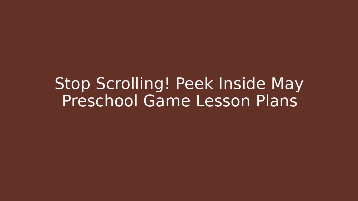 Stop Scrolling! Peek Inside May Preschool Game Lesson Plans
