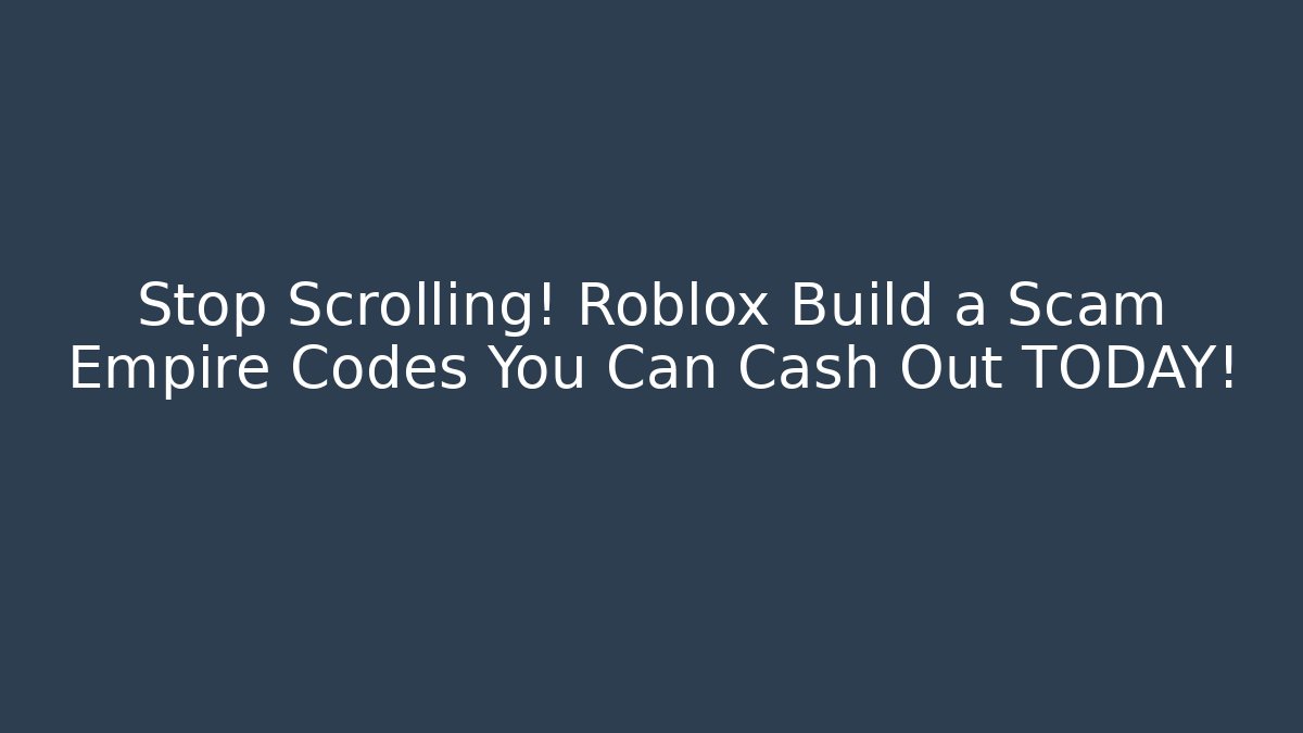 Stop Scrolling! Roblox Build a Scam Empire Codes You Can Cash Out TODAY!