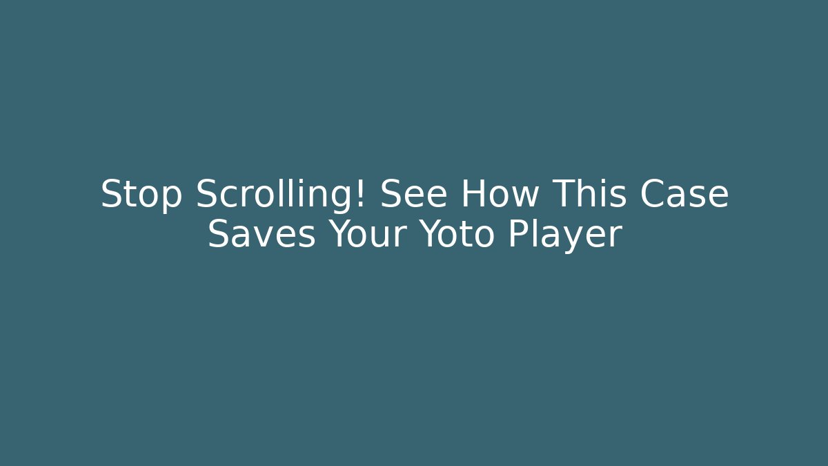 Stop Scrolling! See How This Case Saves Your Yoto Player