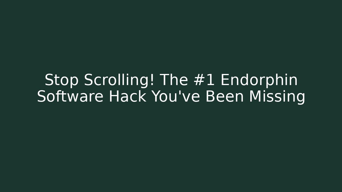 Stop Scrolling! The #1 Endorphin Software Hack You’ve Been Missing
