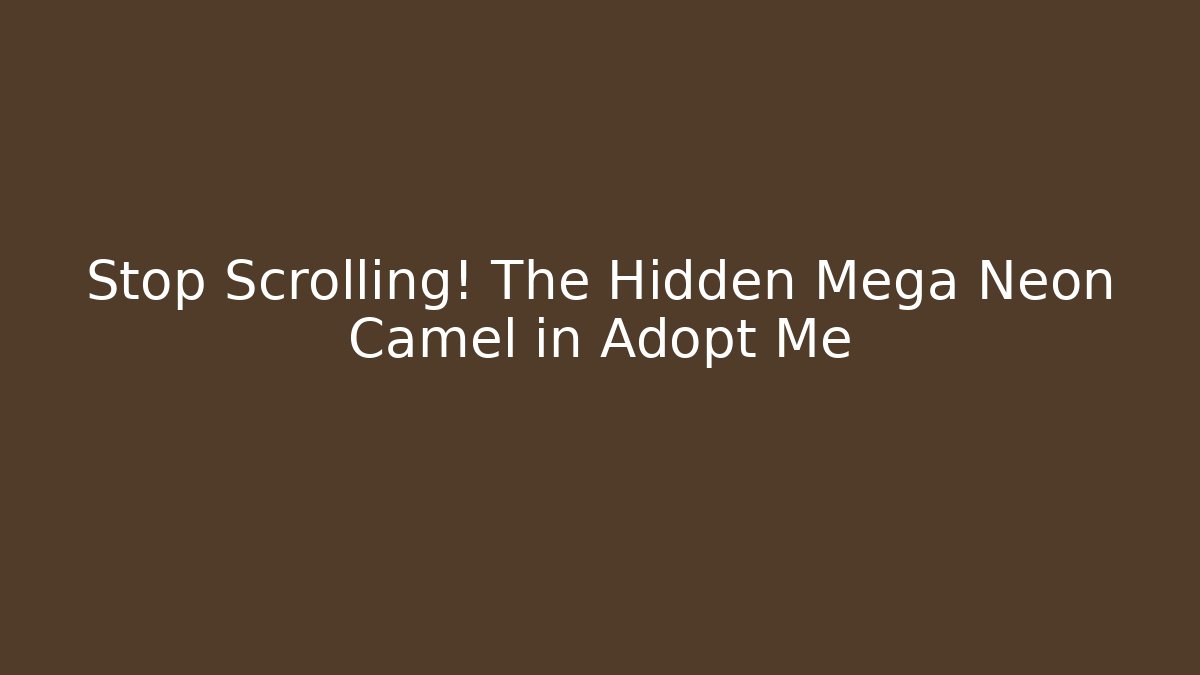 Stop Scrolling! The Hidden Mega Neon Camel in Adopt Me - Create More Assets