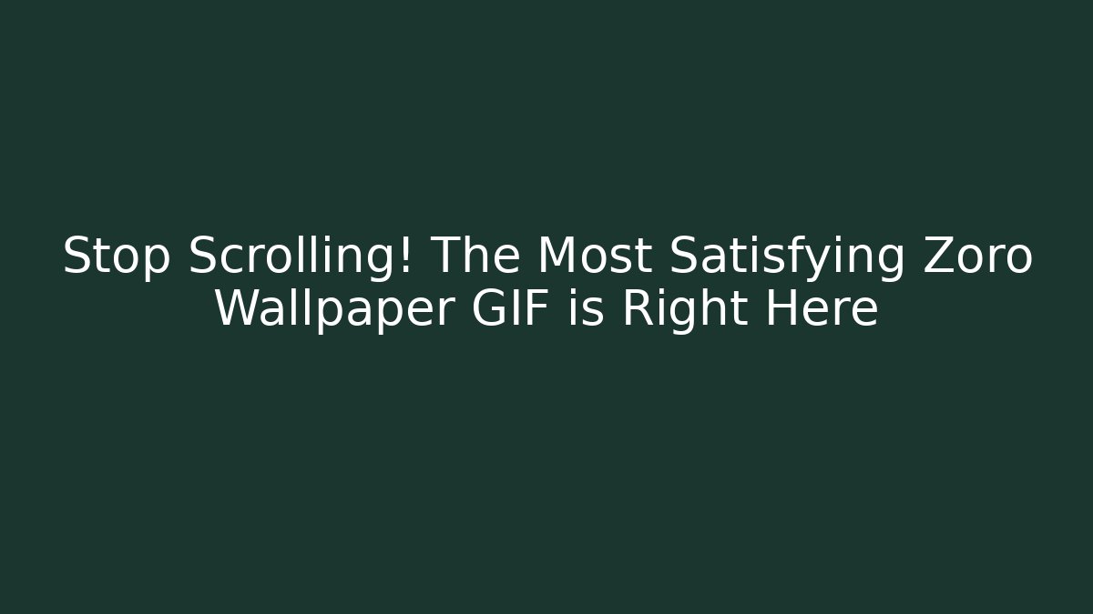 Stop Scrolling! The Most Satisfying Zoro Wallpaper GIF is Right Here