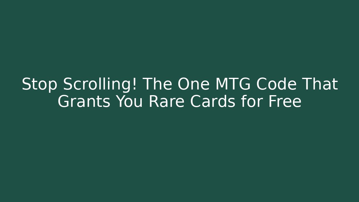 Stop Scrolling! The One MTG Code That Grants You Rare Cards for Free
