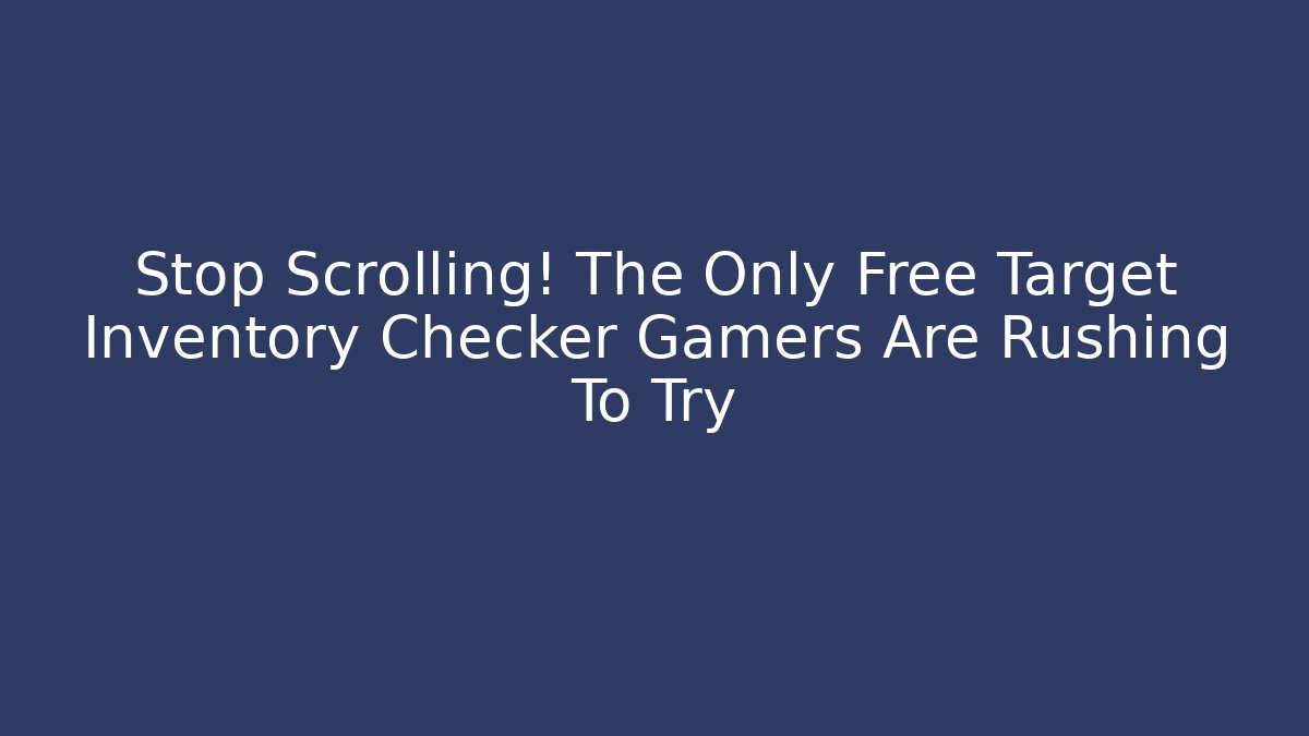 Stop Scrolling! The Only Free Target Inventory Checker Gamers Are Rushing To Try